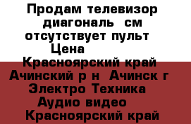 Продам телевизор диагональ81см отсутствует пульт › Цена ­ 5 000 - Красноярский край, Ачинский р-н, Ачинск г. Электро-Техника » Аудио-видео   . Красноярский край